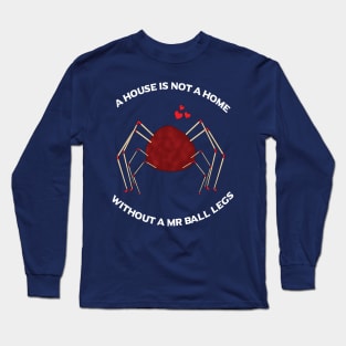 A House is Not A Home Without A Mr Ball Legs Long Sleeve T-Shirt